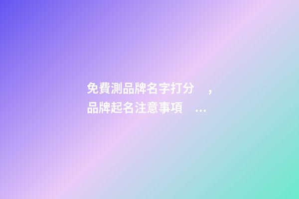 免費測品牌名字打分，品牌起名注意事項？